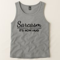 Sarcasm It's How I Hug Funny Tank Top