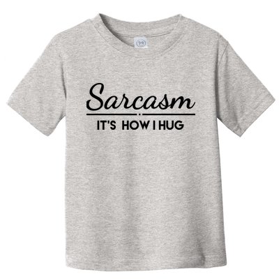 Sarcasm It's How I Hug Funny Toddler T-Shirt