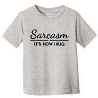 Sarcasm It's How I Hug Funny Toddler T-Shirt
