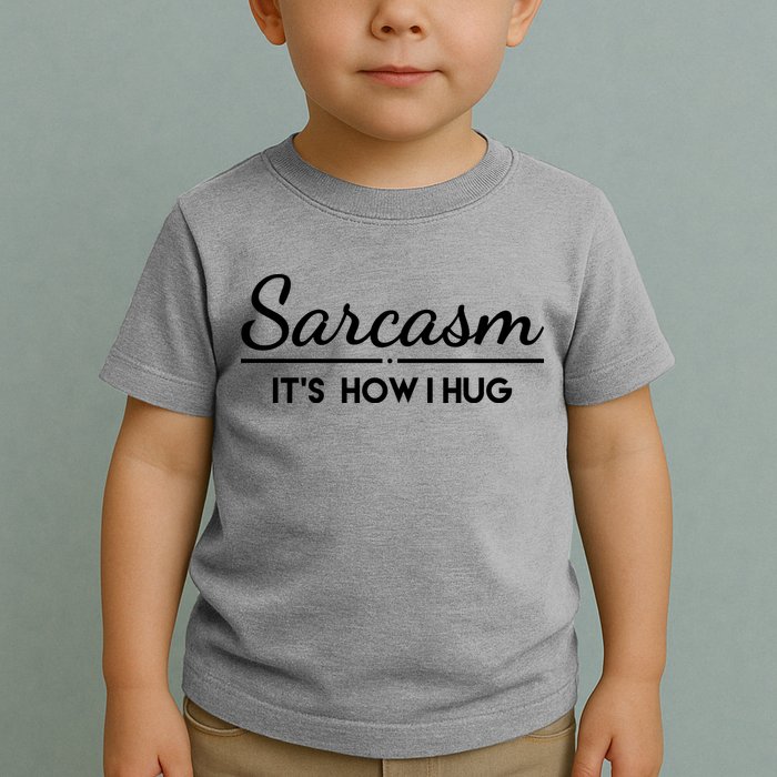 Sarcasm It's How I Hug Funny Toddler T-Shirt