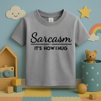 Sarcasm It's How I Hug Funny Toddler T-Shirt