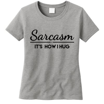 Sarcasm It's How I Hug Funny Womens T-Shirt