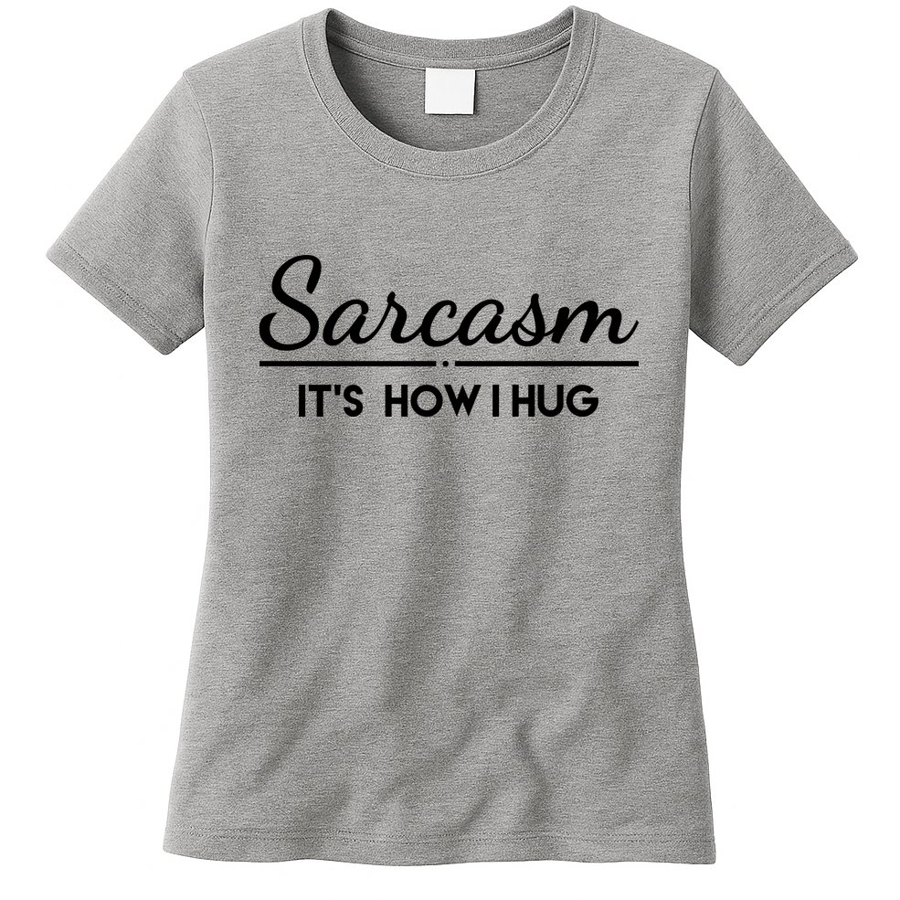 Sarcasm It's How I Hug Funny Womens T-Shirt