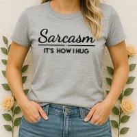 Sarcasm It's How I Hug Funny Womens T-Shirt