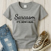 Sarcasm It's How I Hug Funny Womens T-Shirt