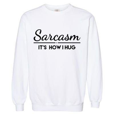 Sarcasm It's How I Hug Funny Garment-Dyed Sweatshirt