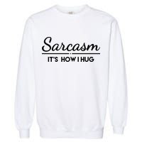 Sarcasm It's How I Hug Funny Garment-Dyed Sweatshirt