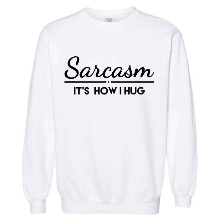 Sarcasm It's How I Hug Funny Garment-Dyed Sweatshirt