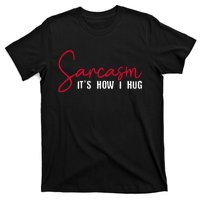 Sarcasm ItS How I Hug T-Shirt