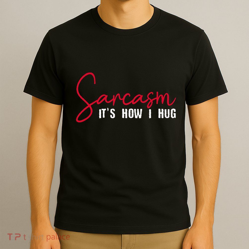 Sarcasm ItS How I Hug T-Shirt