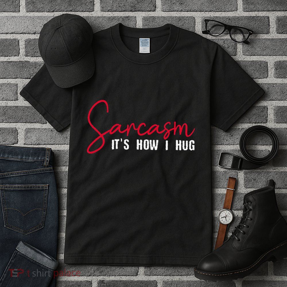Sarcasm ItS How I Hug Tall T-Shirt