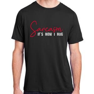 Sarcasm ItS How I Hug Adult ChromaSoft Performance T-Shirt