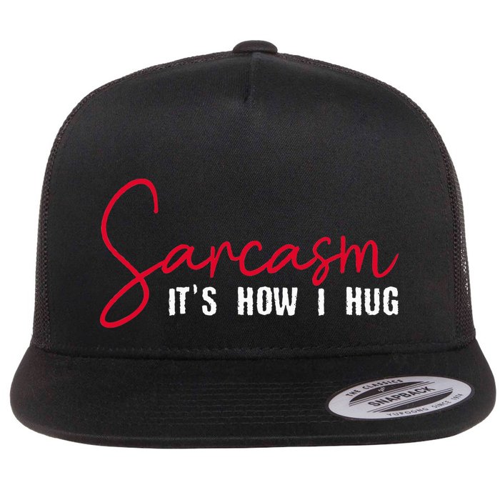 Sarcasm ItS How I Hug Flat Bill Trucker Hat