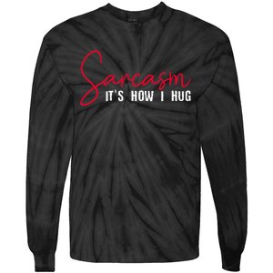 Sarcasm ItS How I Hug Tie-Dye Long Sleeve Shirt