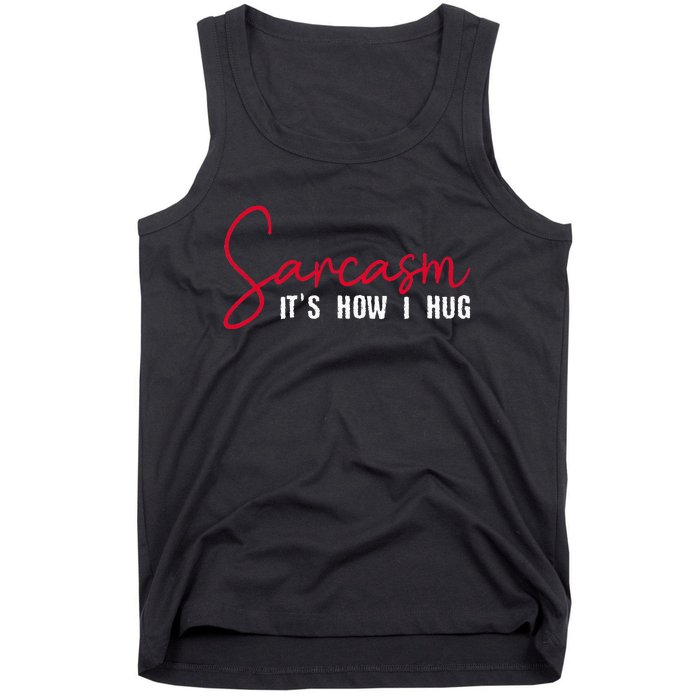 Sarcasm ItS How I Hug Tank Top