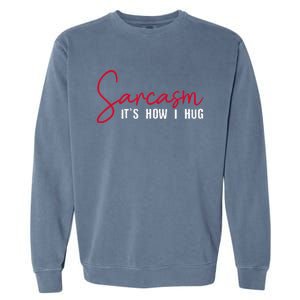 Sarcasm ItS How I Hug Garment-Dyed Sweatshirt