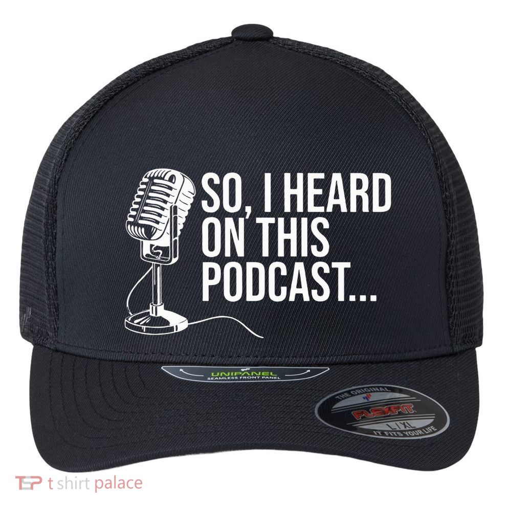 So I Heard on This Podcast Novelty Microphone Funny  Flexfit Unipanel Trucker Cap