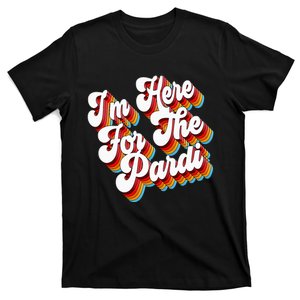 Sarcastic IM Here For The Pardi T-Shirt