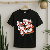 Sarcastic IM Here For The Pardi T-Shirt