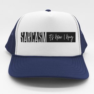 Sarcasm It's How I Hug Funny Trucker Hat