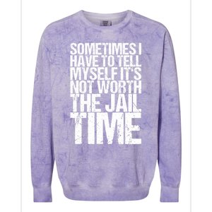 Sometimes I Have To Tell Myself ItS Not Worth The Jail Time Colorblast Crewneck Sweatshirt