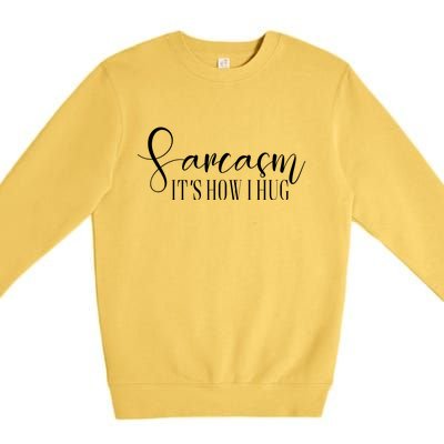 Sarcasm Is How I Hug Premium Crewneck Sweatshirt