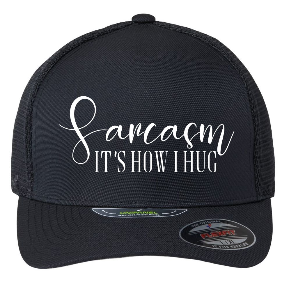 Sarcasm Is How I Hug Flexfit Unipanel Trucker Cap