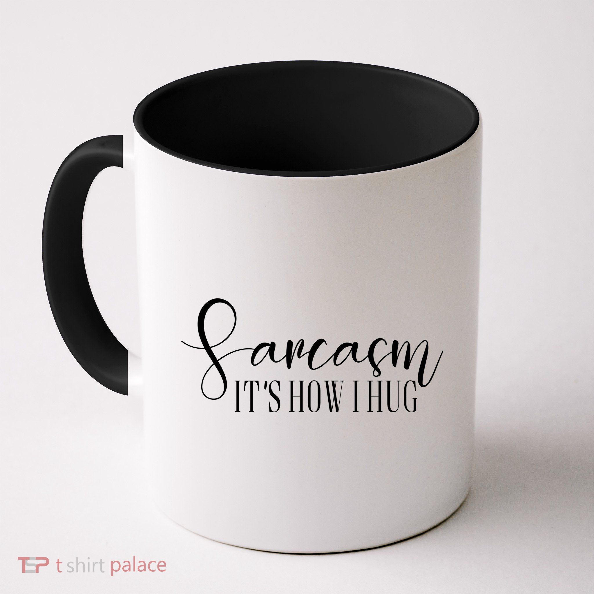 Sarcasm Is How I Hug Mug