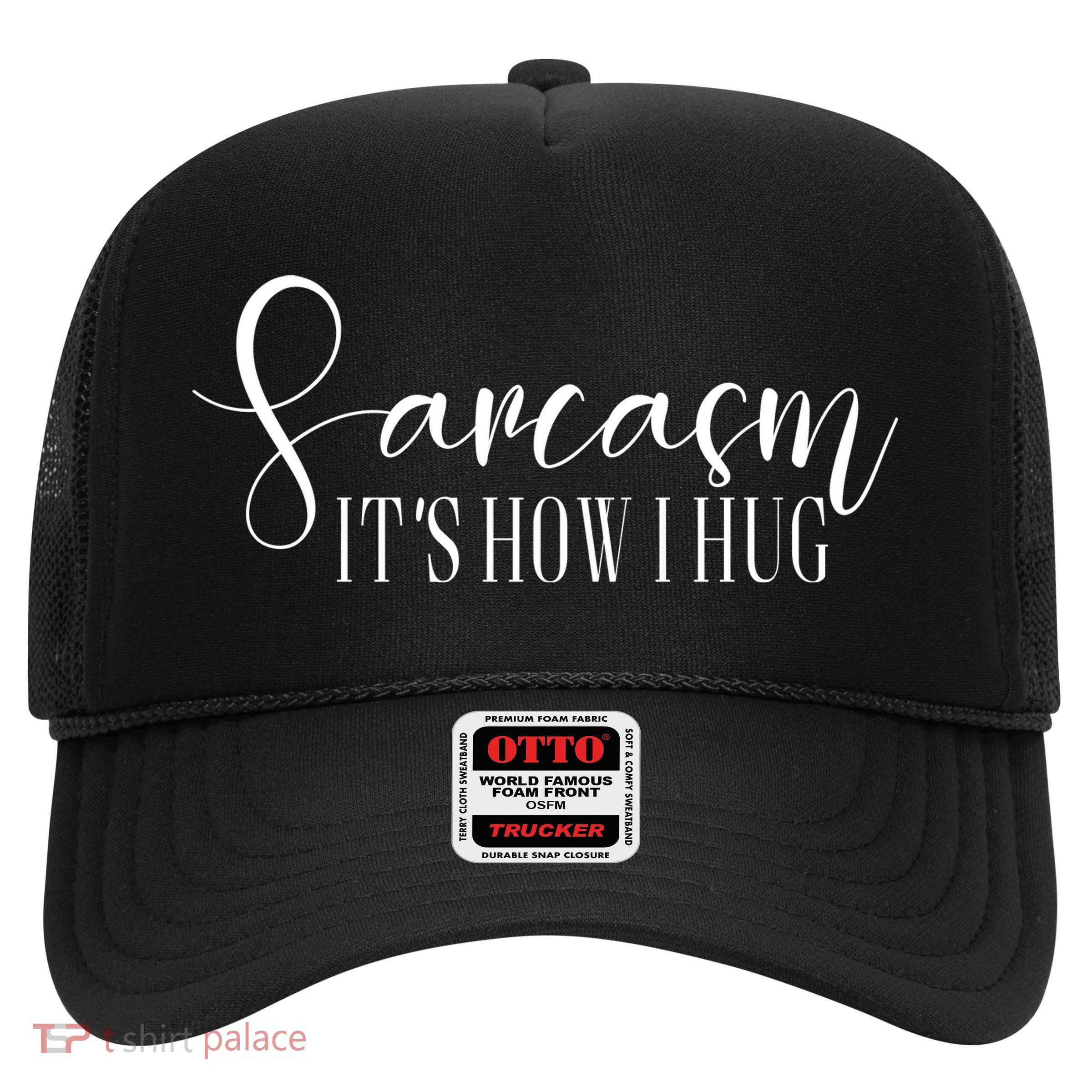 Sarcasm Is How I Hug Trucker Hat