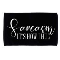 Sarcasm Is How I Hug Microfiber Hand Towel
