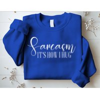 Sarcasm Is How I Hug Sweatshirt