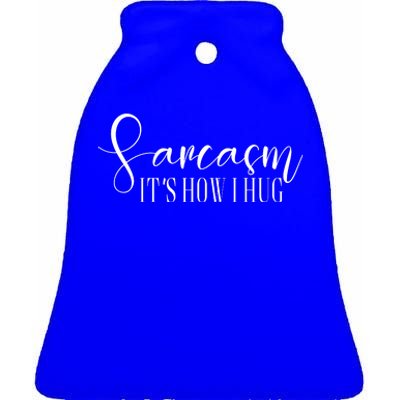 Sarcasm Is How I Hug Ceramic Bell Ornament