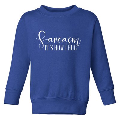 Sarcasm Is How I Hug Toddler Sweatshirt