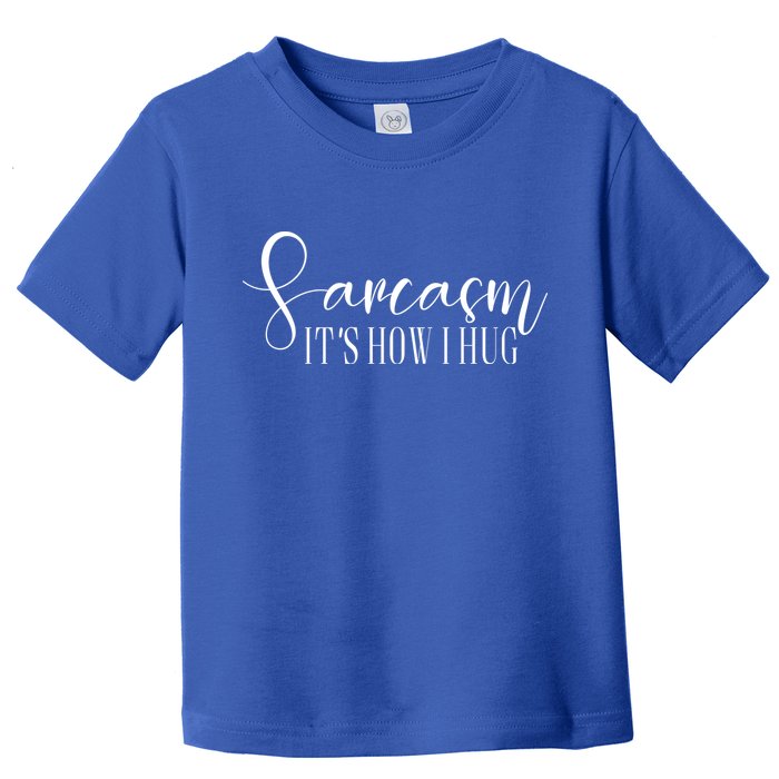 Sarcasm Is How I Hug Toddler T-Shirt