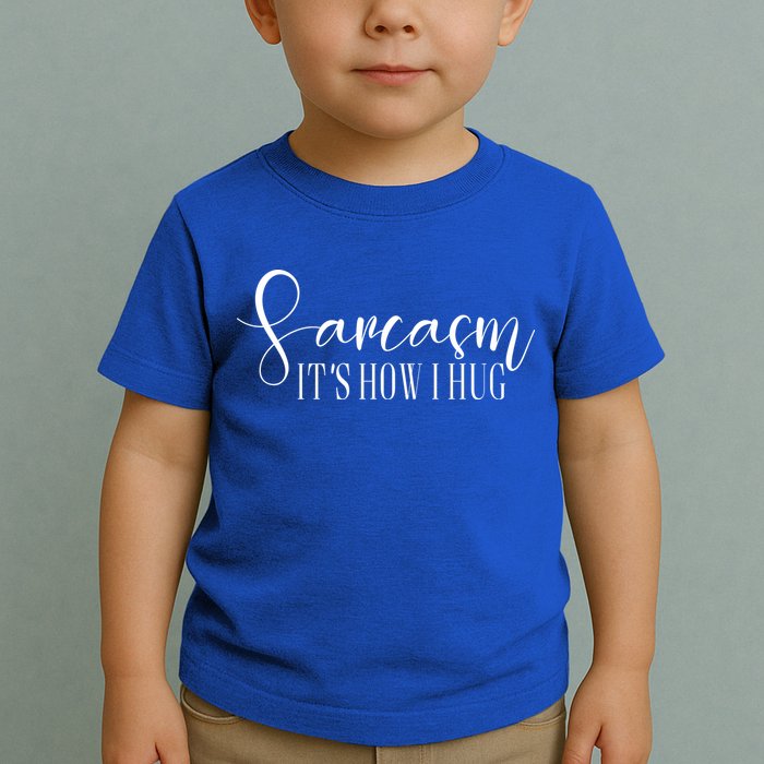 Sarcasm Is How I Hug Toddler T-Shirt