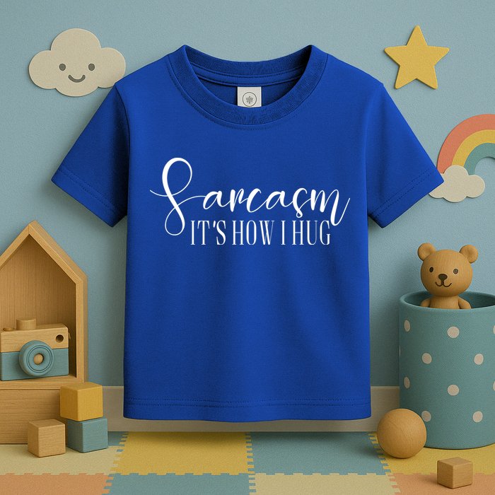 Sarcasm Is How I Hug Toddler T-Shirt