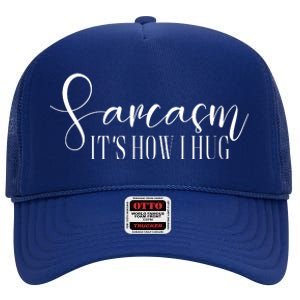 Sarcasm Is How I Hug High Crown Mesh Back Trucker Hat