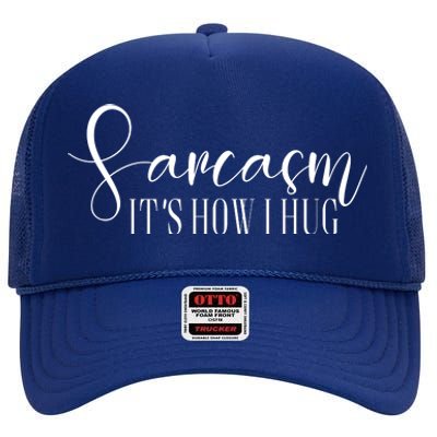 Sarcasm Is How I Hug High Crown Mesh Back Trucker Hat