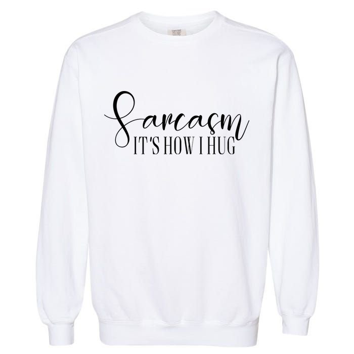 Sarcasm Is How I Hug Garment-Dyed Sweatshirt