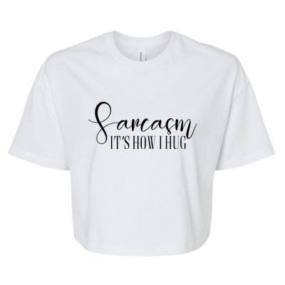 Sarcasm Is How I Hug Bella+Canvas Jersey Crop Tee