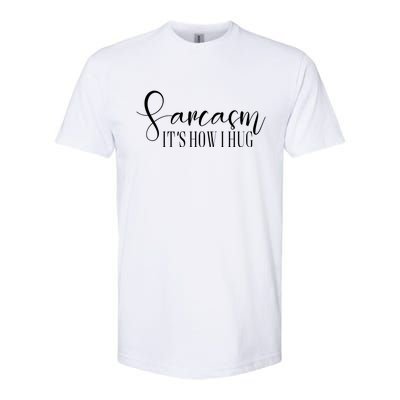 Sarcasm Is How I Hug Softstyle CVC T-Shirt