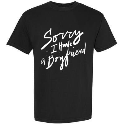 Sorry I Have A Boyfriend Great Gift Hot Girl's Funny Not Dating Funny Gift Garment-Dyed Heavyweight T-Shirt