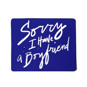 Sorry I Have A Boyfriend Great Gift Hot Girl's Funny Not Dating Funny Gift Mousepad