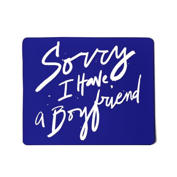 Sorry I Have A Boyfriend Great Gift Hot Girl's Funny Not Dating Funny Gift Mousepad