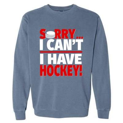 Sorry I Have Hockey Hockey Coach Or Hockey Player Gift Garment-Dyed Sweatshirt