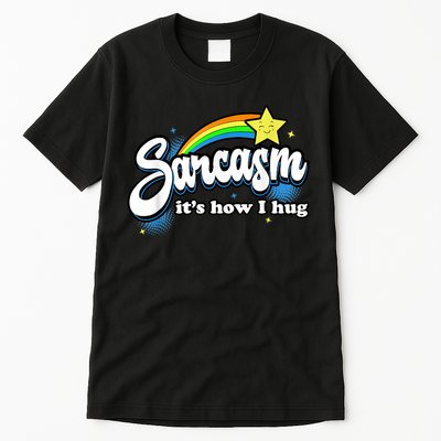 Sarcasm It's How I Hug Tall T-Shirt