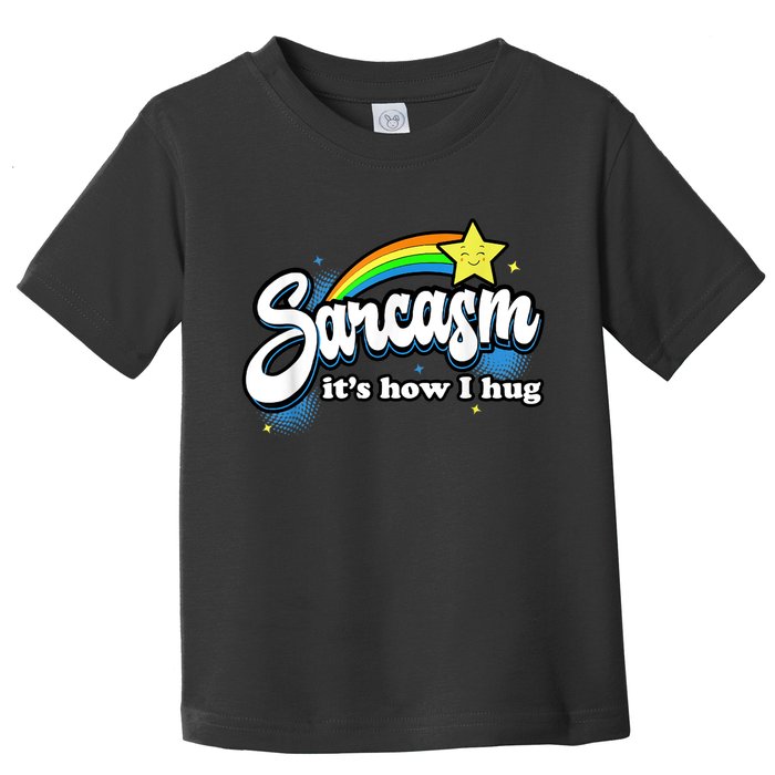 Sarcasm It's How I Hug Toddler T-Shirt