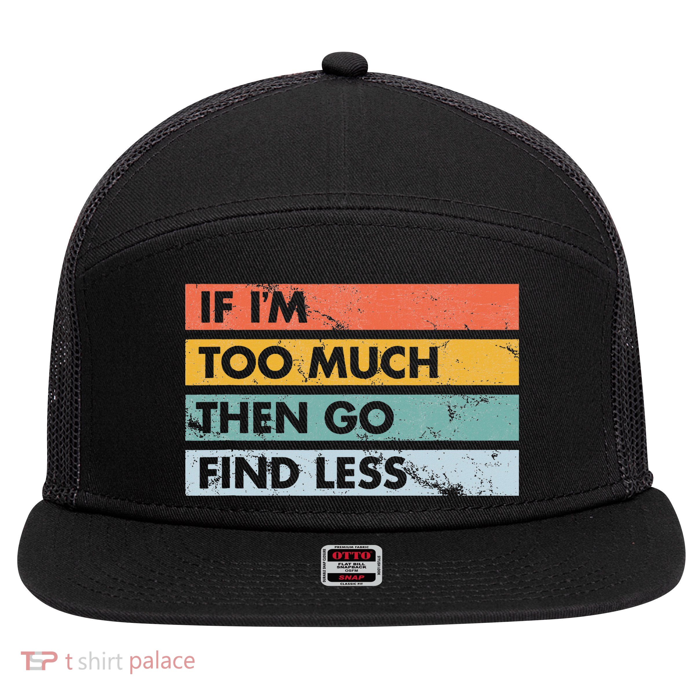 Sarcastic If I'm Too Much Then Go Find Less 7 Panel Mesh Trucker Snapback Hat