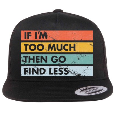 Sarcastic If I'm Too Much Then Go Find Less Flat Bill Trucker Hat