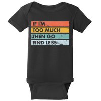 Sarcastic If I'm Too Much Then Go Find Less Baby Bodysuit